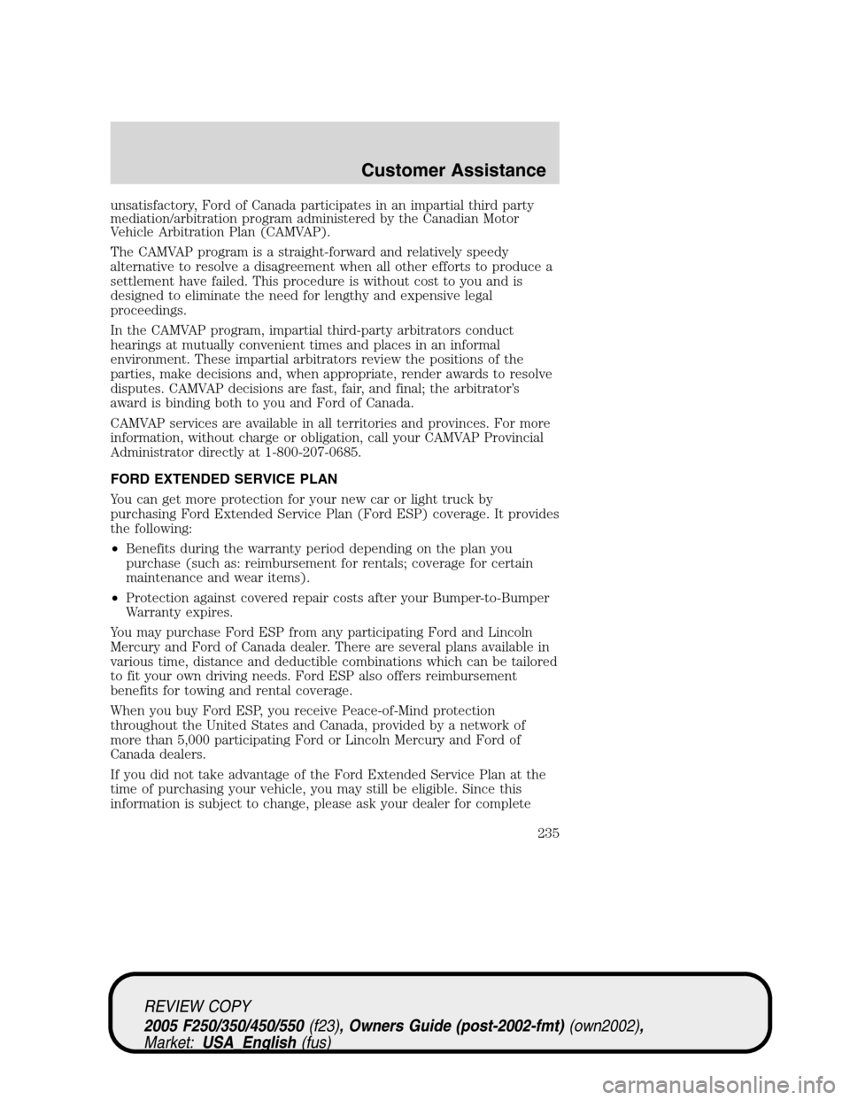 FORD SUPER DUTY 2005 1.G Owners Manual unsatisfactory, Ford of Canada participates in an impartial third party
mediation/arbitration program administered by the Canadian Motor
Vehicle Arbitration Plan (CAMVAP).
The CAMVAP program is a stra