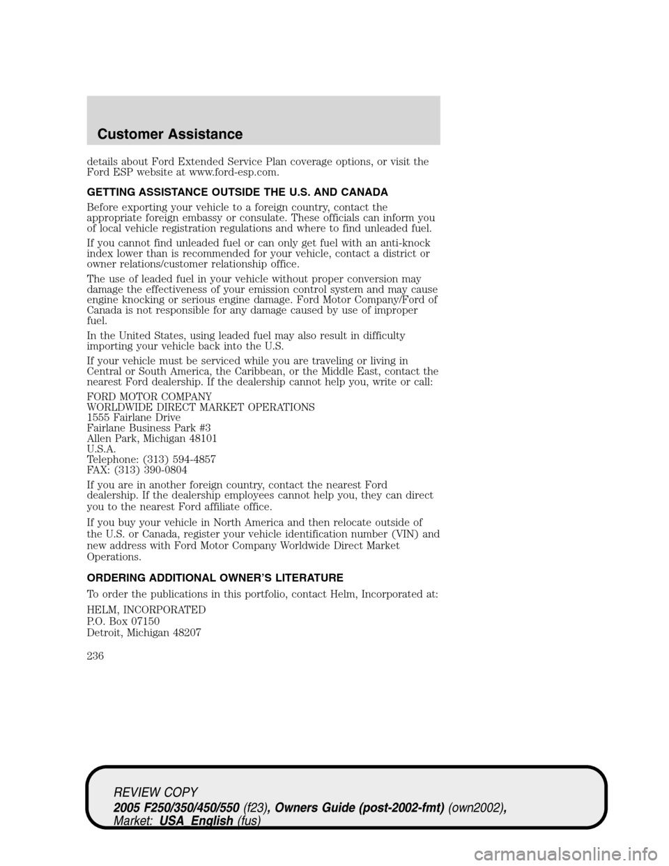 FORD SUPER DUTY 2005 1.G Owners Manual details about Ford Extended Service Plan coverage options, or visit the
Ford ESP website at www.ford-esp.com.
GETTING ASSISTANCE OUTSIDE THE U.S. AND CANADA
Before exporting your vehicle to a foreign 