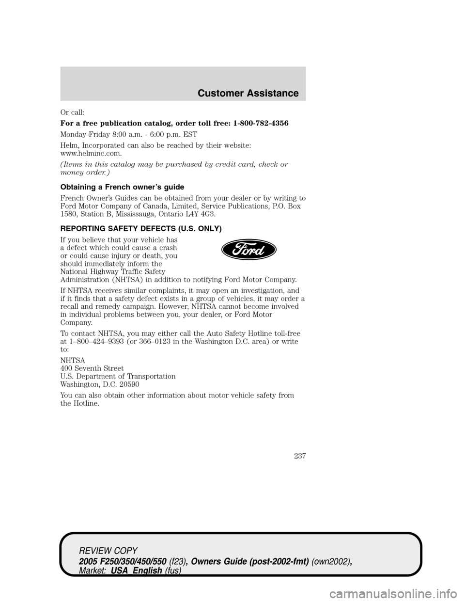FORD SUPER DUTY 2005 1.G Owners Manual Or call:
For a free publication catalog, order toll free: 1-800-782-4356
Monday-Friday 8:00 a.m. - 6:00 p.m. EST
Helm, Incorporated can also be reached by their website:
www.helminc.com.
(Items in thi