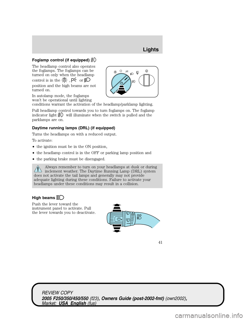 FORD SUPER DUTY 2005 1.G Owners Manual Foglamp control (if equipped)
The headlamp control also operates
the foglamps. The foglamps can be
turned on only when the headlamp
control is in the
,or
position and the high beams are not
turned on. FORD SUPER DUTY 2005 1.G Owners Manual Foglamp control (if equipped)
The headlamp control also operates
the foglamps. The foglamps can be
turned on only when the headlamp
control is in the
,or
position and the high beams are not
turned on.