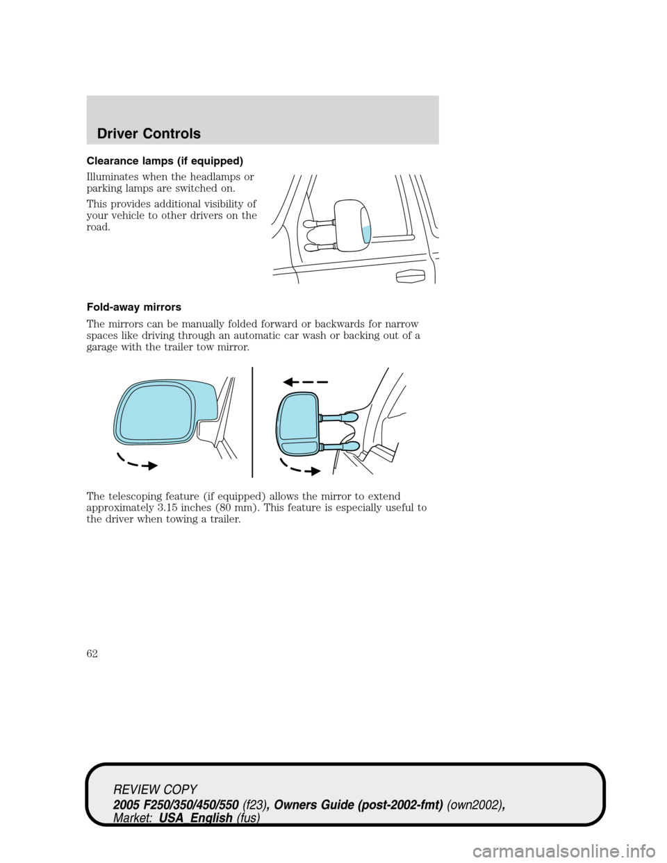 FORD SUPER DUTY 2005 1.G Owners Manual Clearance lamps (if equipped)
Illuminates when the headlamps or
parking lamps are switched on.
This provides additional visibility of
your vehicle to other drivers on the
road.
Fold-away mirrors
The m