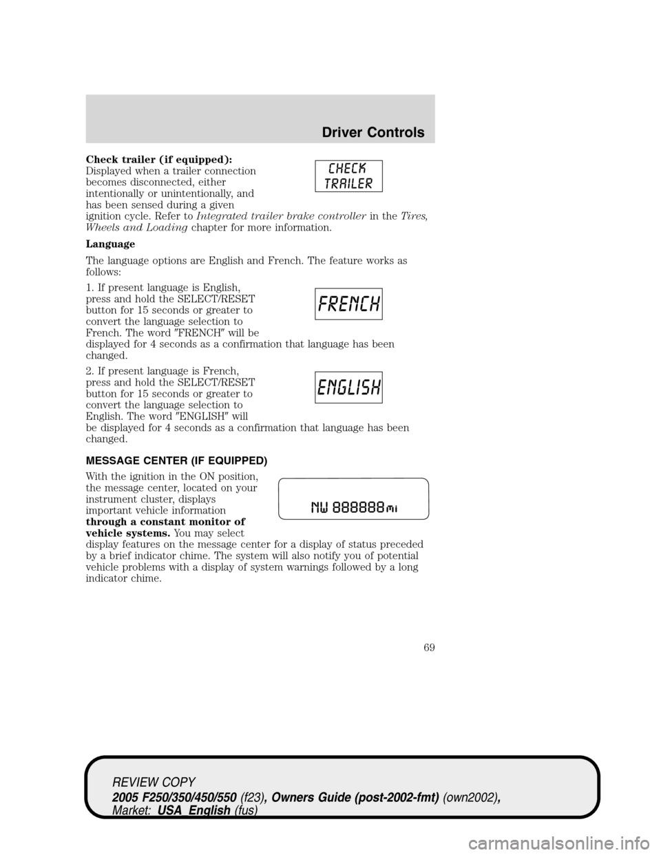 FORD SUPER DUTY 2005 1.G Owners Manual Check trailer (if equipped):
Displayed when a trailer connection
becomes disconnected, either
intentionally or unintentionally, and
has been sensed during a given
ignition cycle. Refer toIntegrated tr FORD SUPER DUTY 2005 1.G Owners Manual Check trailer (if equipped):
Displayed when a trailer connection
becomes disconnected, either
intentionally or unintentionally, and
has been sensed during a given
ignition cycle. Refer toIntegrated tr