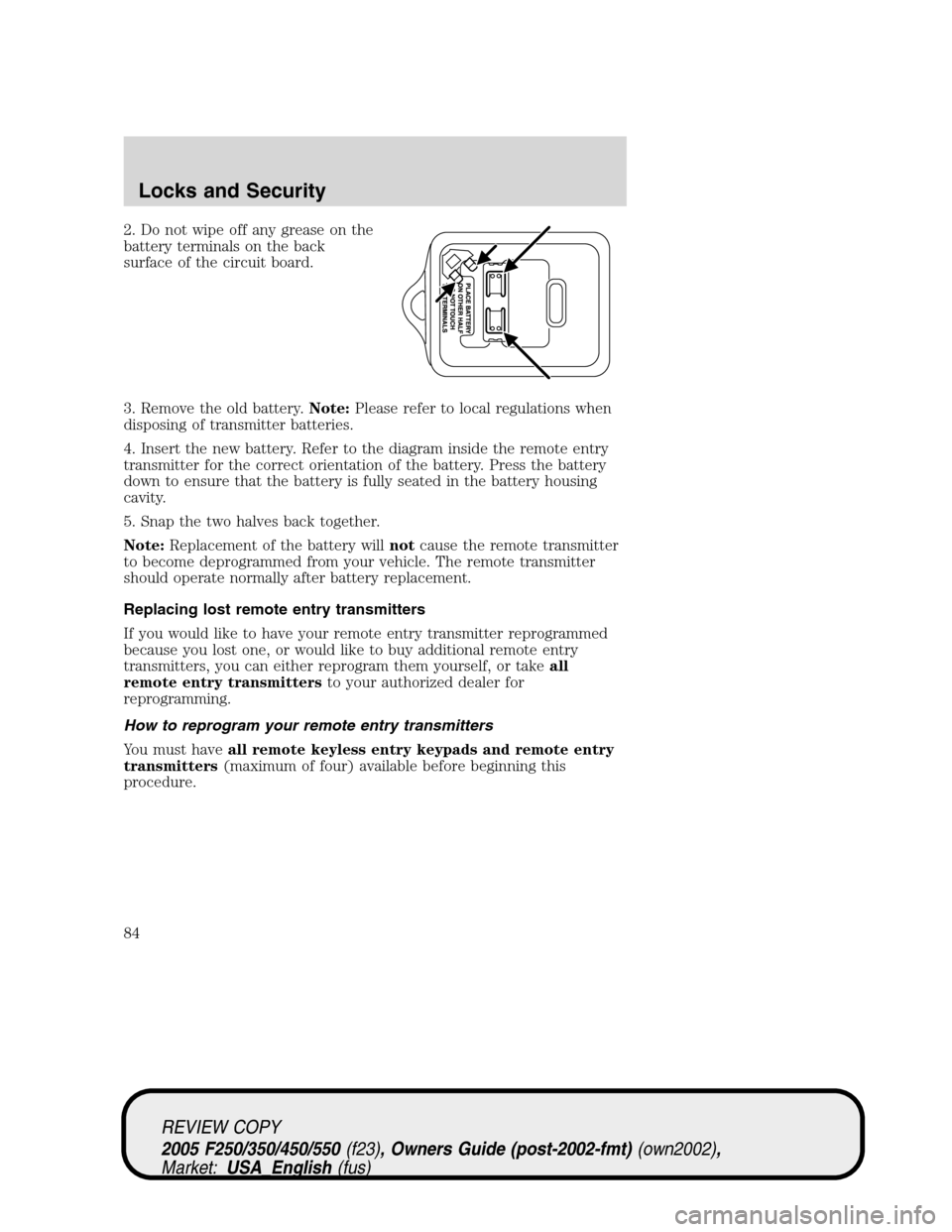 FORD SUPER DUTY 2005 1.G Owners Manual 2. Do not wipe off any grease on the
battery terminals on the back
surface of the circuit board.
3. Remove the old battery.Note:Please refer to local regulations when
disposing of transmitter batterie FORD SUPER DUTY 2005 1.G Owners Manual 2. Do not wipe off any grease on the
battery terminals on the back
surface of the circuit board.
3. Remove the old battery.Note:Please refer to local regulations when
disposing of transmitter batterie