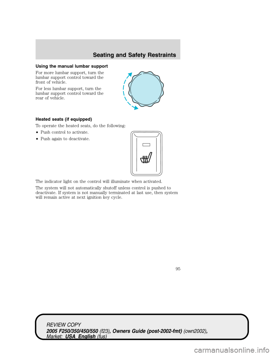 FORD SUPER DUTY 2005 1.G Owners Manual Using the manual lumbar support
For more lumbar support, turn the
lumbar support control toward the
front of vehicle.
For less lumbar support, turn the
lumbar support control toward the
rear of vehicl
