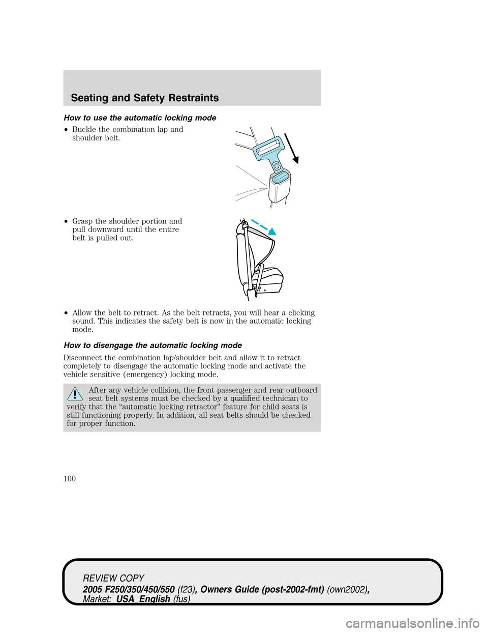 FORD SUPER DUTY 2005 1.G Owners Manual How to use the automatic locking mode
•Buckle the combination lap and
shoulder belt.
•Grasp the shoulder portion and
pull downward until the entire
belt is pulled out.
•Allow the belt to retract