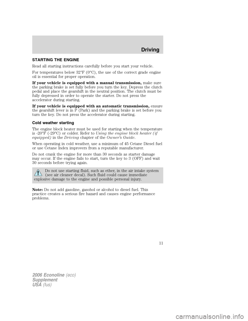 FORD SUPER DUTY 2006 1.G Diesel Supplement Manual STARTING THE ENGINE
Read all starting instructions carefully before you start your vehicle.
For temperatures below 32°F (0°C), the use of the correct grade engine
oil is essential for proper operati FORD SUPER DUTY 2006 1.G Diesel Supplement Manual STARTING THE ENGINE
Read all starting instructions carefully before you start your vehicle.
For temperatures below 32°F (0°C), the use of the correct grade engine
oil is essential for proper operati