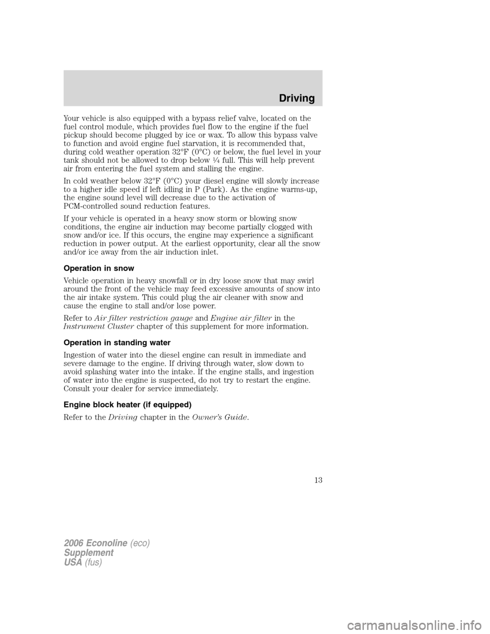 FORD SUPER DUTY 2006 1.G Diesel Supplement Manual Your vehicle is also equipped with a bypass relief valve, located on the
fuel control module, which provides fuel flow to the engine if the fuel
pickup should become plugged by ice or wax. To allow th FORD SUPER DUTY 2006 1.G Diesel Supplement Manual Your vehicle is also equipped with a bypass relief valve, located on the
fuel control module, which provides fuel flow to the engine if the fuel
pickup should become plugged by ice or wax. To allow th