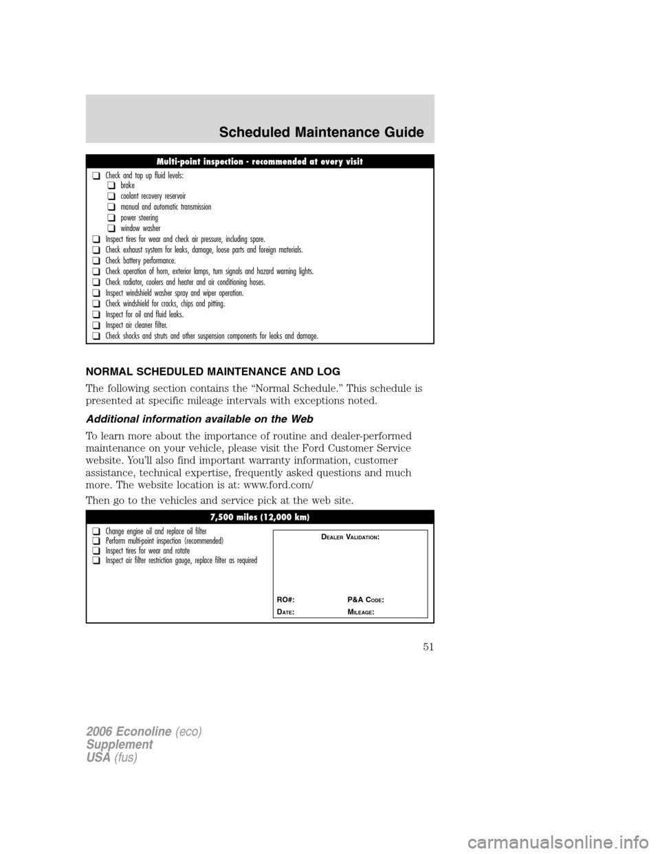 FORD SUPER DUTY 2006 1.G Diesel Supplement Manual
NORMAL SCHEDULED MAINTENANCE AND LOG
The following section contains the “Normal Schedule.” This schedule is
presented at specific mileage intervals with exceptions noted.
Additional information a FORD SUPER DUTY 2006 1.G Diesel Supplement Manual
NORMAL SCHEDULED MAINTENANCE AND LOG
The following section contains the “Normal Schedule.” This schedule is
presented at specific mileage intervals with exceptions noted.
Additional information a