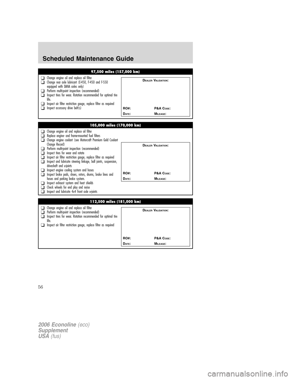 FORD SUPER DUTY 2006 1.G Diesel Supplement Manual
97,500 miles (157,000 km)
❑Change engine oil and replace oil filter❑Change rear axle lubricant (E-450, F-450 and F-550
equipped with DANA axles only)
❑Perform multi-point inspection (recommende FORD SUPER DUTY 2006 1.G Diesel Supplement Manual
97,500 miles (157,000 km)
❑Change engine oil and replace oil filter❑Change rear axle lubricant (E-450, F-450 and F-550
equipped with DANA axles only)
❑Perform multi-point inspection (recommende