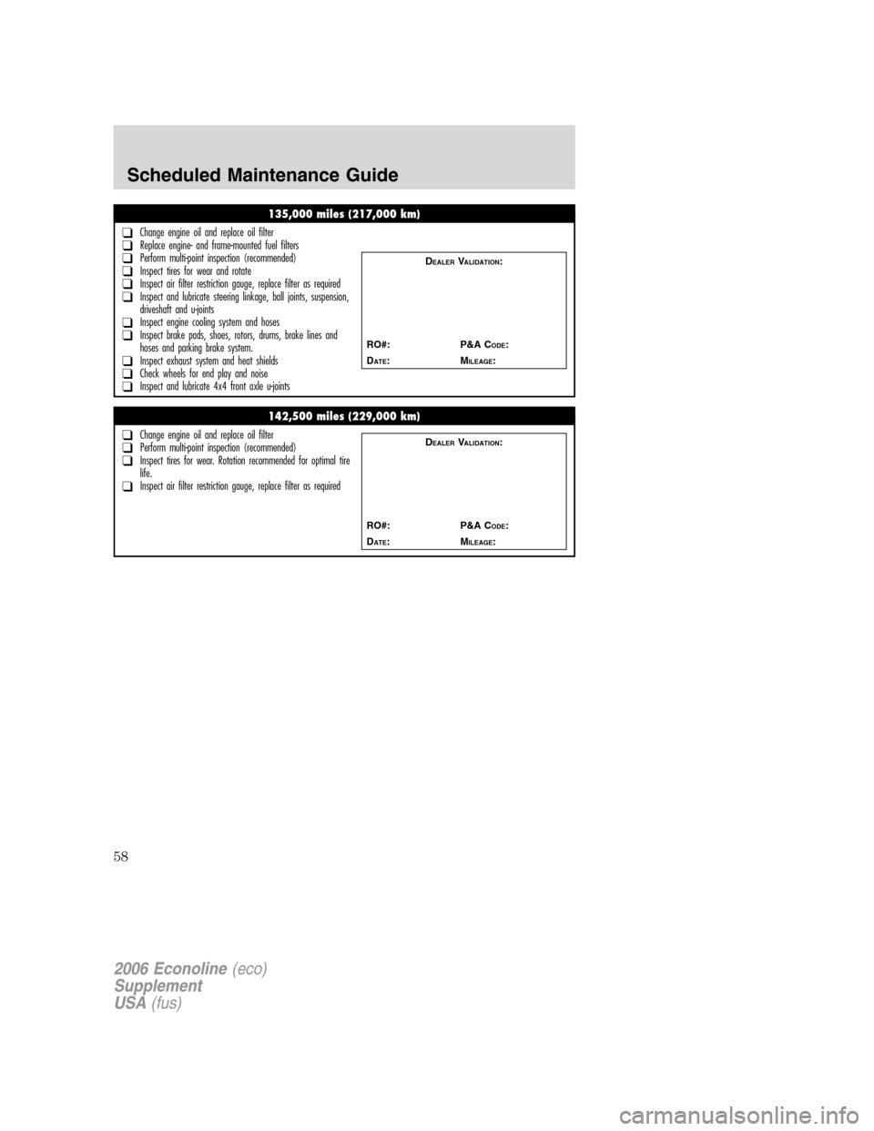 FORD SUPER DUTY 2006 1.G Diesel Supplement Manual
135,000 miles (217,000 km)
❑Change engine oil and replace oil filter❑Replace engine- and frame-mounted fuel filters❑Perform multi-point inspection (recommended)❑Inspect tires for wear and rot FORD SUPER DUTY 2006 1.G Diesel Supplement Manual
135,000 miles (217,000 km)
❑Change engine oil and replace oil filter❑Replace engine- and frame-mounted fuel filters❑Perform multi-point inspection (recommended)❑Inspect tires for wear and rot