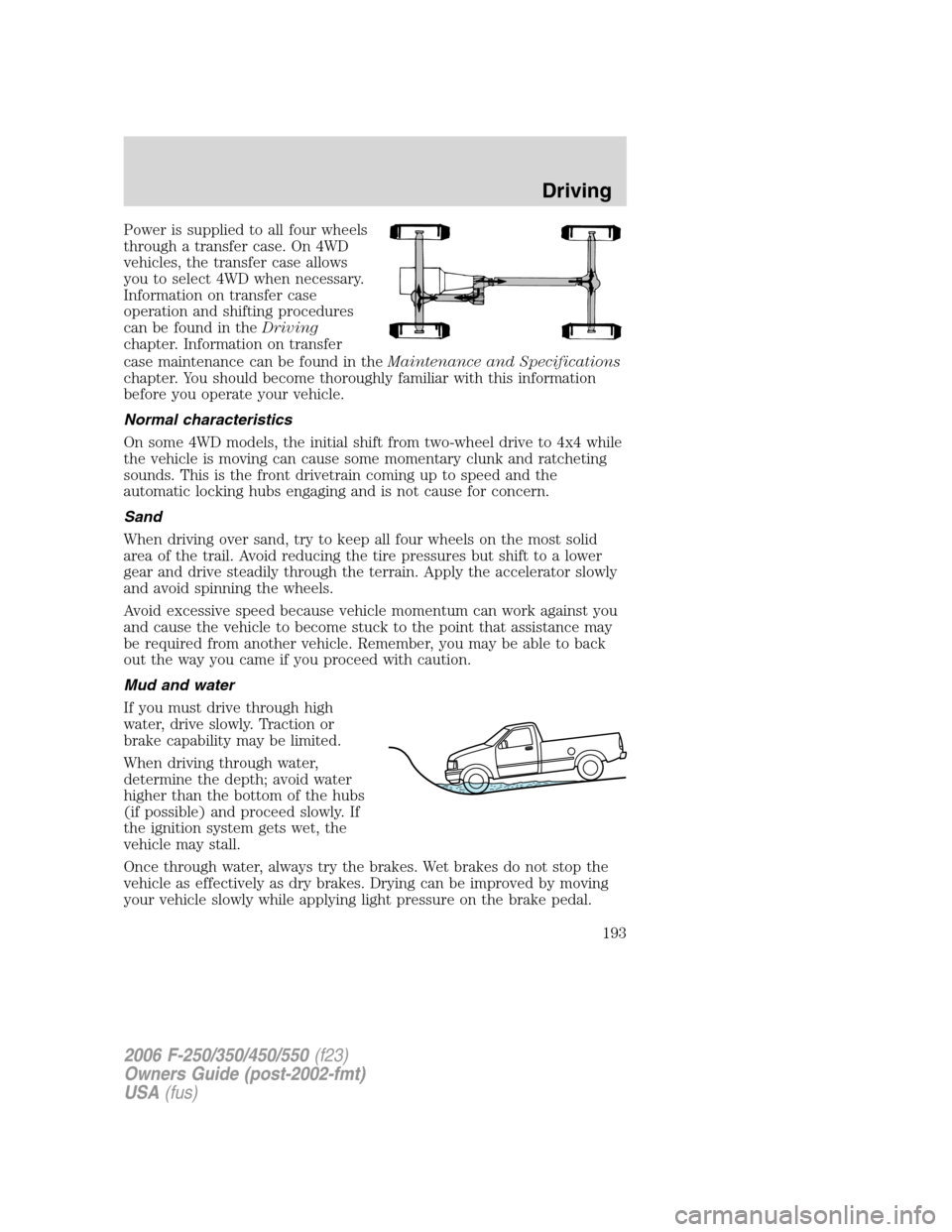 FORD SUPER DUTY 2006 1.G Owners Manual Power is supplied to all four wheels
through a transfer case. On 4WD
vehicles, the transfer case allows
you to select 4WD when necessary.
Information on transfer case
operation and shifting procedures