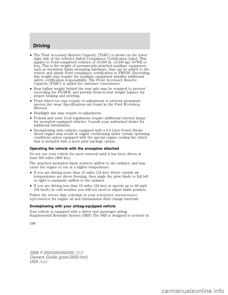 FORD SUPER DUTY 2006 1.G Owners Manual •The Total Accessory Reserve Capacity (TARC) is shown on the lower
right side of the vehicle’s Safety Compliance Certification Label. This
applies to Ford-completed vehicles of 10,000 lb. (4,536 k