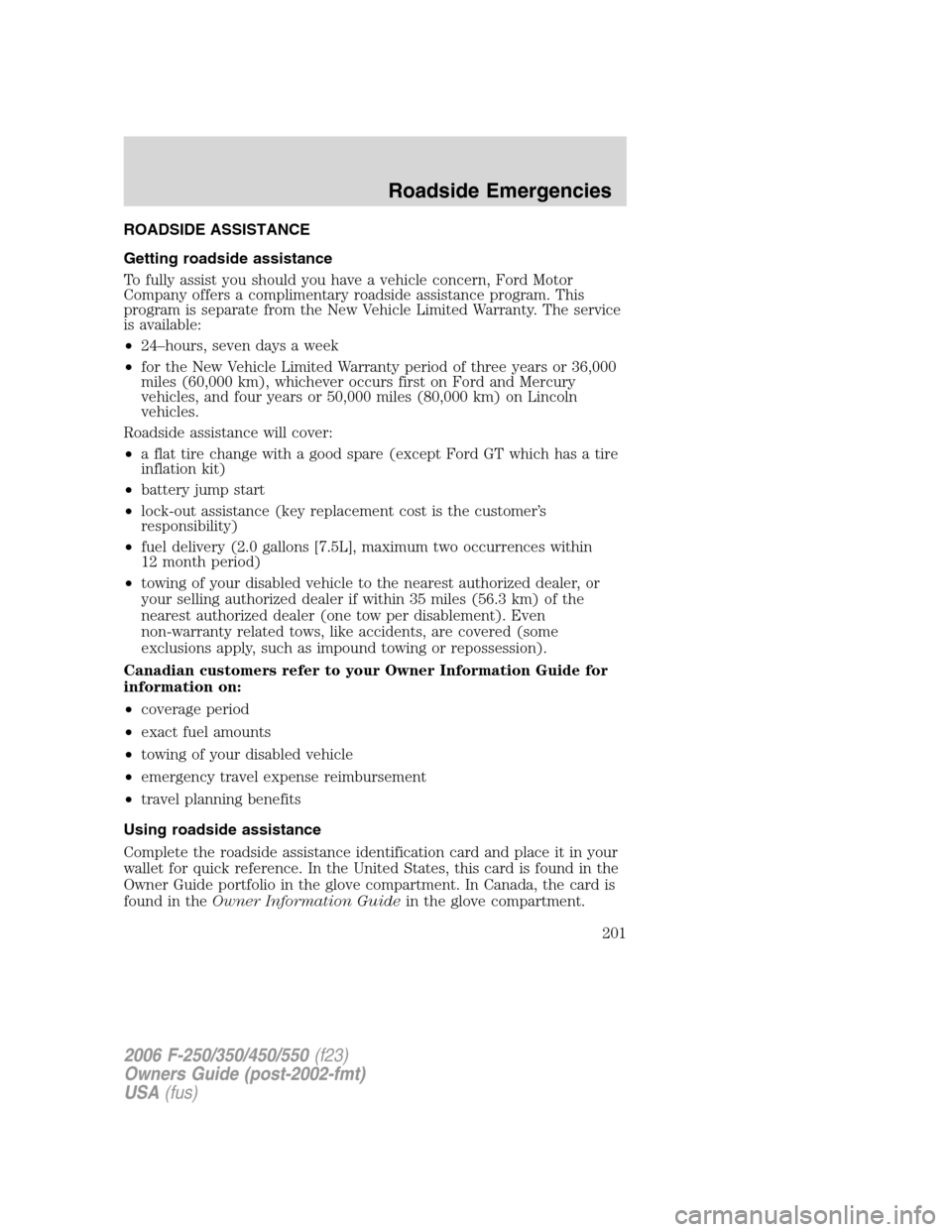 FORD SUPER DUTY 2006 1.G Owners Manual ROADSIDE ASSISTANCE
Getting roadside assistance
To fully assist you should you have a vehicle concern, Ford Motor
Company offers a complimentary roadside assistance program. This
program is separate f