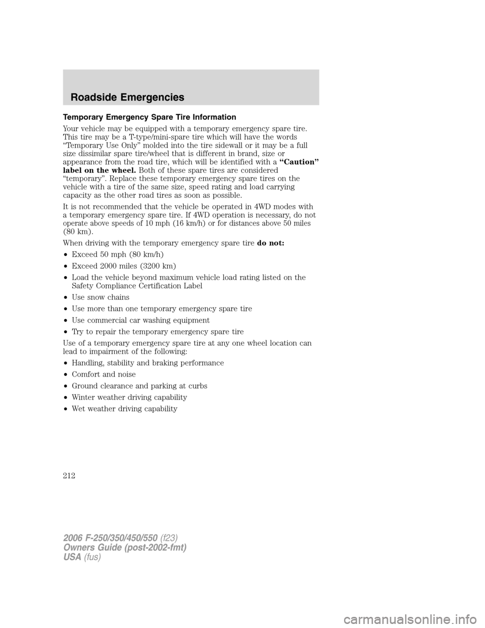FORD SUPER DUTY 2006 1.G Owners Manual 
Temporary Emergency Spare Tire Information
Your vehicle may be equipped with a temporary emergency spare tire.
This tire may be a T-type/mini-spare tire which will have the words
“Temporary Use Onl