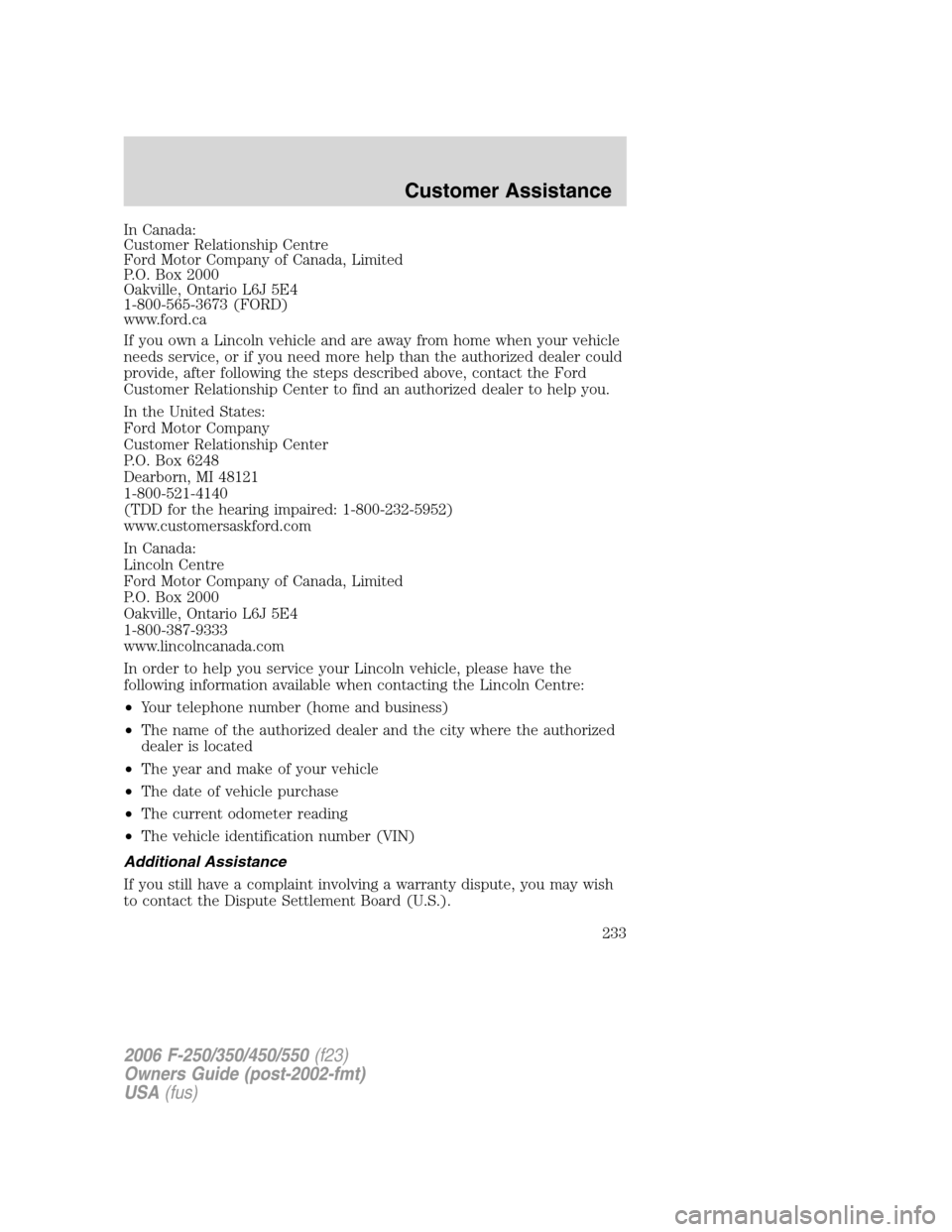 FORD SUPER DUTY 2006 1.G Owners Manual In Canada:
Customer Relationship Centre
Ford Motor Company of Canada, Limited
P.O. Box 2000
Oakville, Ontario L6J 5E4
1-800-565-3673 (FORD)
www.ford.ca
If you own a Lincoln vehicle and are away from h