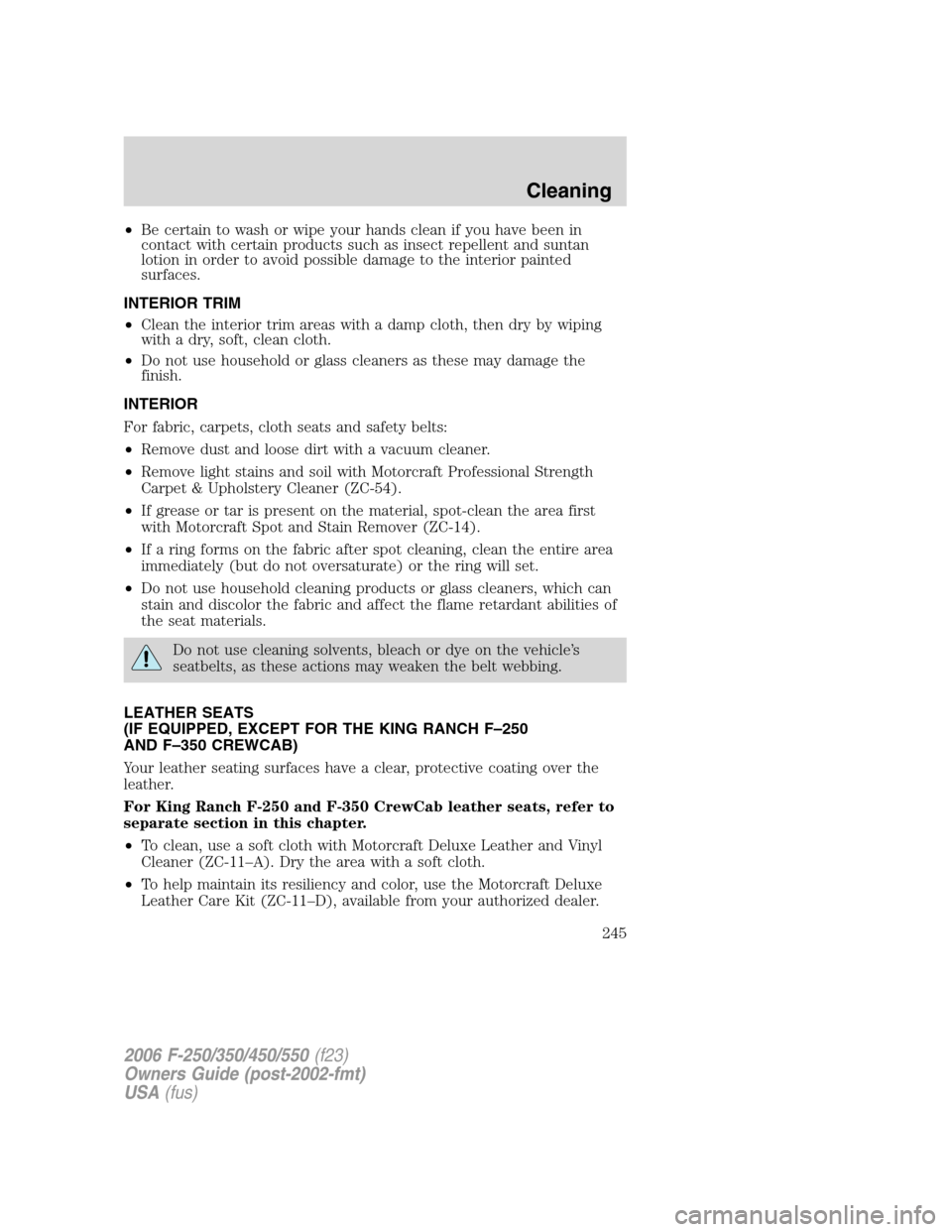 FORD SUPER DUTY 2006 1.G Owners Manual •Be certain to wash or wipe your hands clean if you have been in
contact with certain products such as insect repellent and suntan
lotion in order to avoid possible damage to the interior painted
su FORD SUPER DUTY 2006 1.G Owners Manual •Be certain to wash or wipe your hands clean if you have been in
contact with certain products such as insect repellent and suntan
lotion in order to avoid possible damage to the interior painted
su