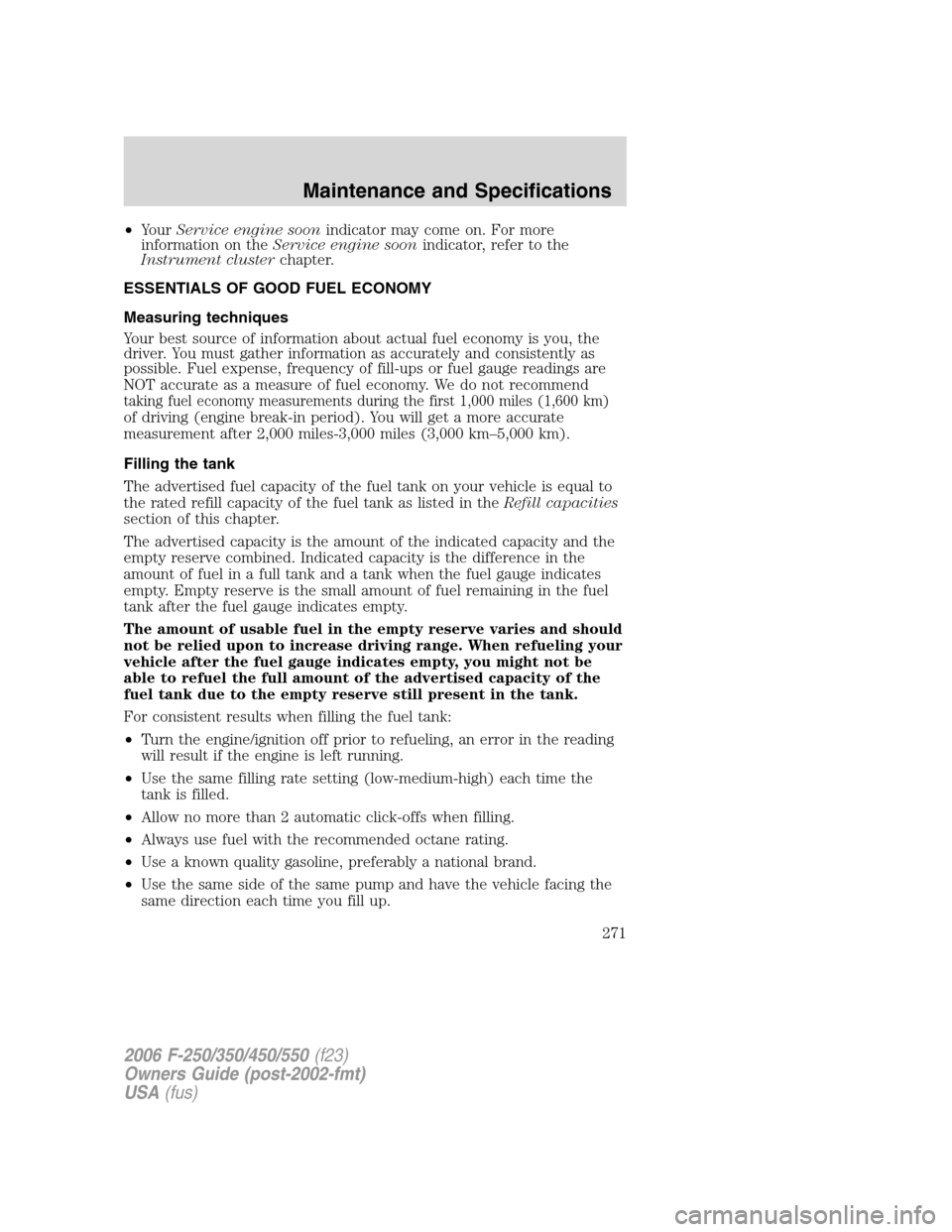FORD SUPER DUTY 2006 1.G Owners Manual •YourService engine soonindicator may come on. For more
information on theService engine soonindicator, refer to the
Instrument clusterchapter.
ESSENTIALS OF GOOD FUEL ECONOMY
Measuring techniques
Y