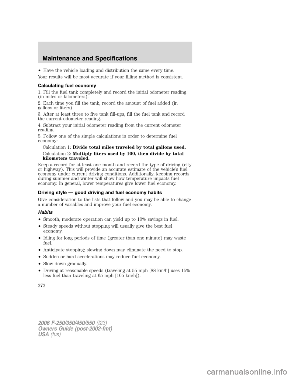FORD SUPER DUTY 2006 1.G Owners Manual •Have the vehicle loading and distribution the same every time.
Your results will be most accurate if your filling method is consistent.
Calculating fuel economy
1. Fill the fuel tank completely and