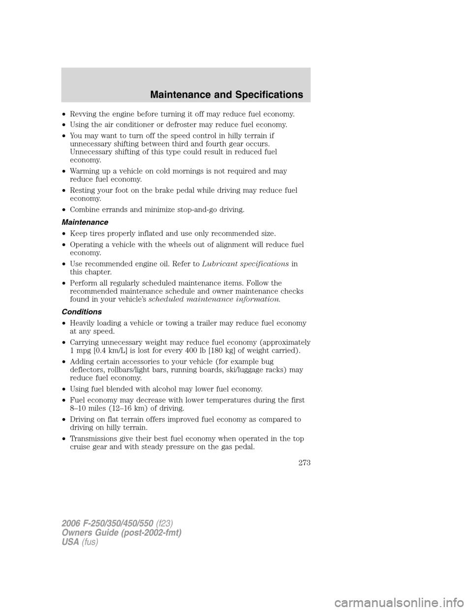 FORD SUPER DUTY 2006 1.G Owners Manual •Revving the engine before turning it off may reduce fuel economy.
•Using the air conditioner or defroster may reduce fuel economy.
•You may want to turn off the speed control in hilly terrain i