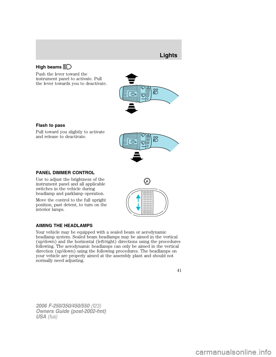 FORD SUPER DUTY 2006 1.G Owners Manual High beams
Push the lever toward the
instrument panel to activate. Pull
the lever towards you to deactivate.
Flash to pass
Pull toward you slightly to activate
and release to deactivate.
PANEL DIMMER 