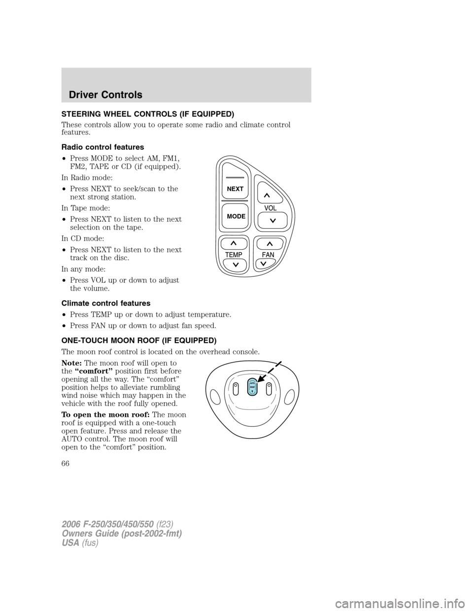 FORD SUPER DUTY 2006 1.G Owners Manual STEERING WHEEL CONTROLS (IF EQUIPPED)
These controls allow you to operate some radio and climate control
features.
Radio control features
•Press MODE to select AM, FM1,
FM2, TAPE or CD (if equipped) FORD SUPER DUTY 2006 1.G Owners Manual STEERING WHEEL CONTROLS (IF EQUIPPED)
These controls allow you to operate some radio and climate control
features.
Radio control features
•Press MODE to select AM, FM1,
FM2, TAPE or CD (if equipped)