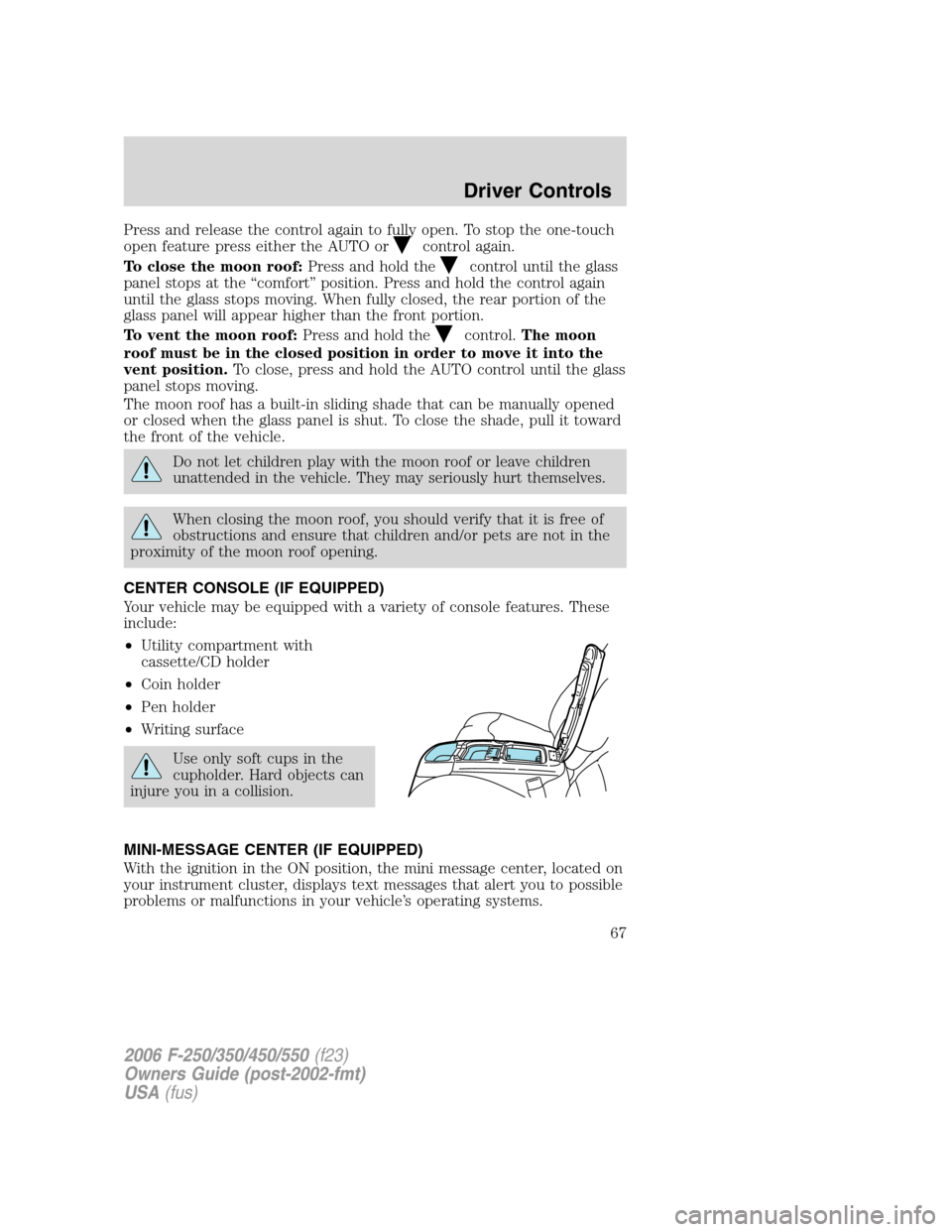 FORD SUPER DUTY 2006 1.G Owners Manual Press and release the control again to fully open. To stop the one-touch
open feature press either the AUTO or
control again.
To close the moon roof:Press and hold the
control until the glass
panel st