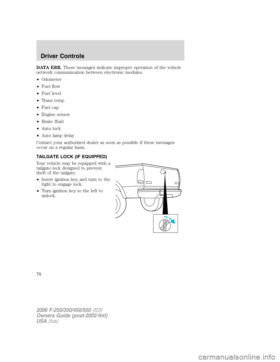 FORD SUPER DUTY 2006 1.G Owners Manual DATA ERR.These messages indicate improper operation of the vehicle
network communication between electronic modules.
•Odometer
•Fuel flow
•Fuel level
•Trans temp
•Fuel cap
•Engine sensor

