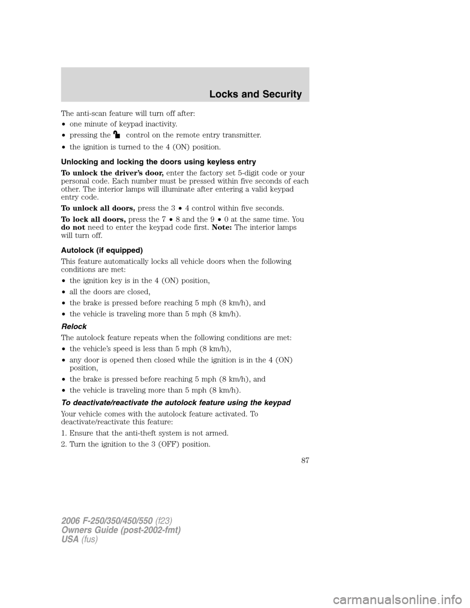 FORD SUPER DUTY 2006 1.G Owners Manual The anti-scan feature will turn off after:
•one minute of keypad inactivity.
•pressing the
control on the remote entry transmitter.
•the ignition is turned to the 4 (ON) position.
Unlocking and 