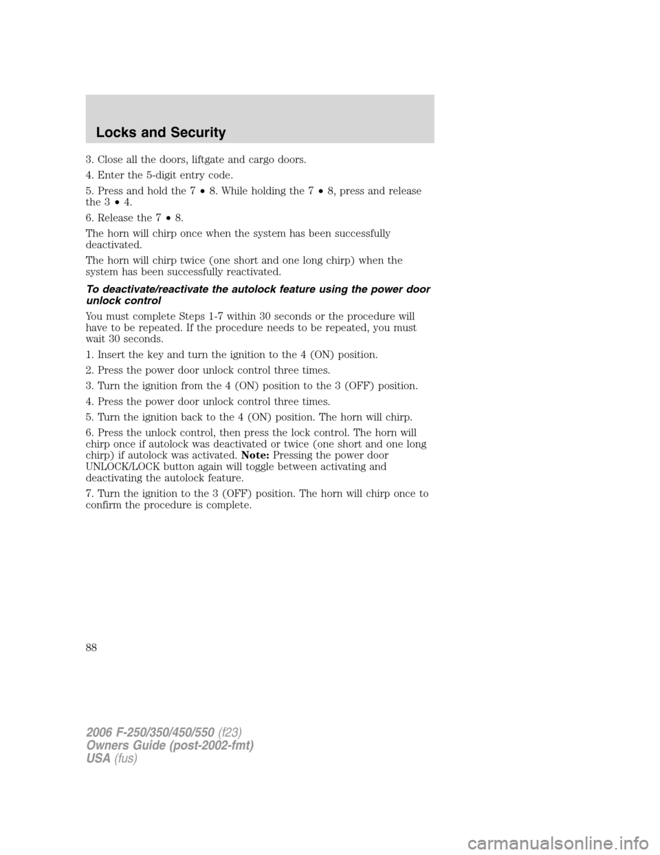 FORD SUPER DUTY 2006 1.G Owners Manual 3. Close all the doors, liftgate and cargo doors.
4. Enter the 5-digit entry code.
5. Press and hold the 7•8. While holding the 7•8, press and release
the 3•4.
6. Release the 7•8.
The horn wil