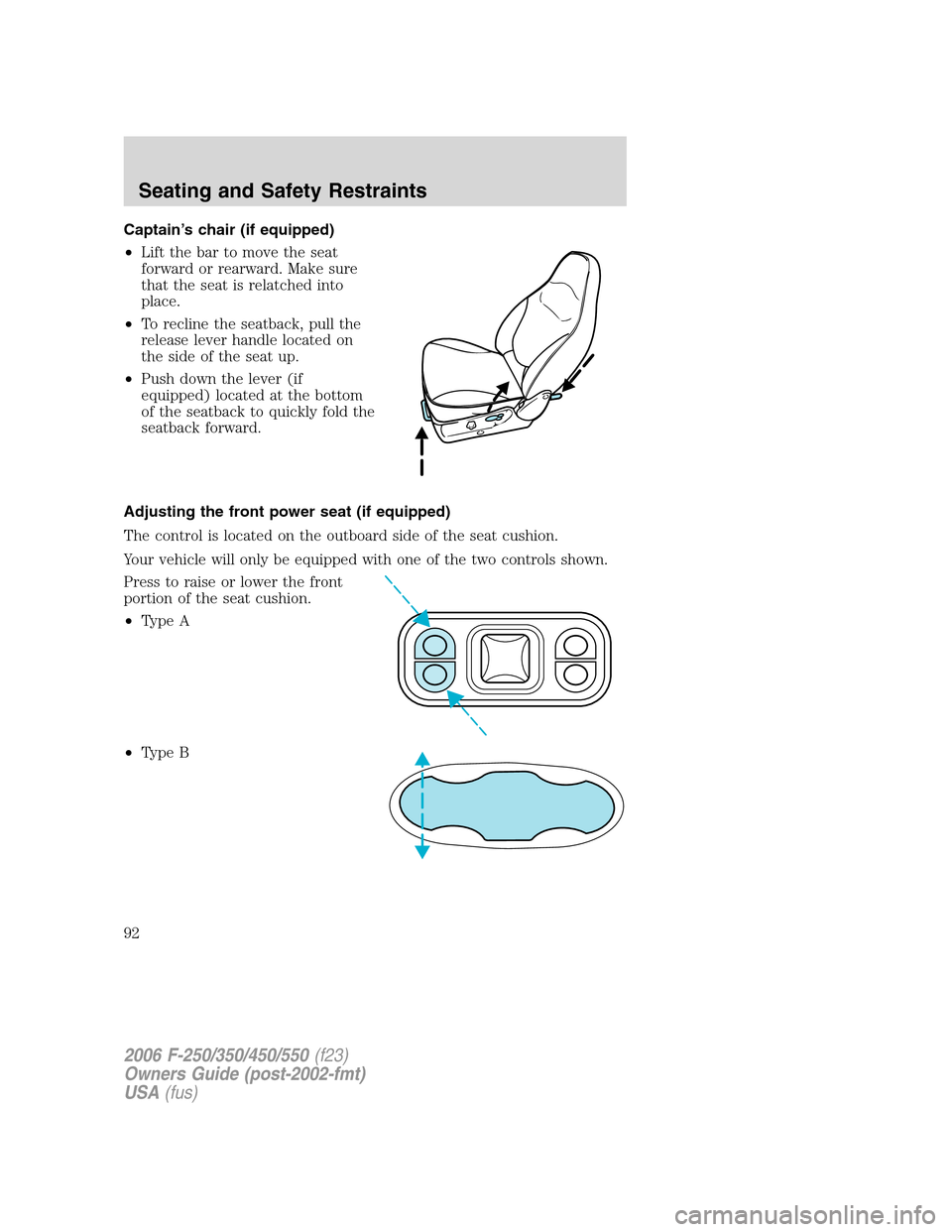FORD SUPER DUTY 2006 1.G Owners Manual Captain’s chair (if equipped)
•Lift the bar to move the seat
forward or rearward. Make sure
that the seat is relatched into
place.
•To recline the seatback, pull the
release lever handle located