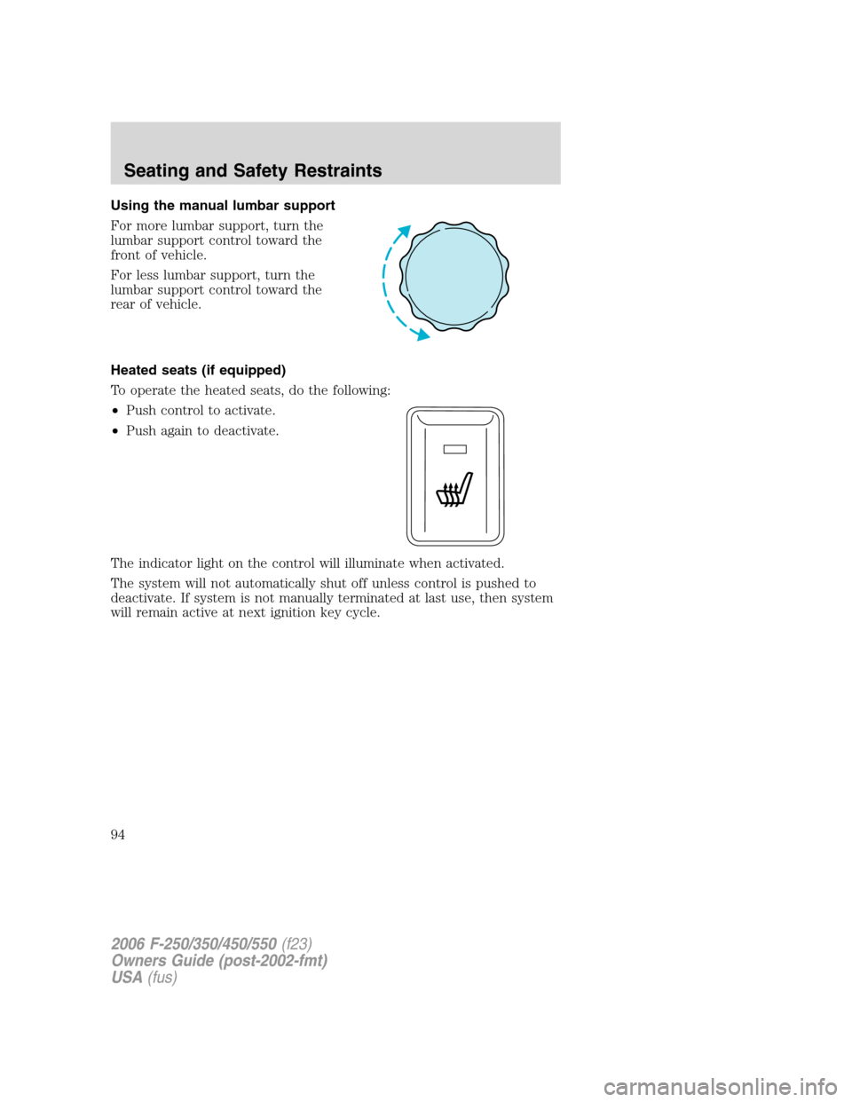 FORD SUPER DUTY 2006 1.G Owners Manual Using the manual lumbar support
For more lumbar support, turn the
lumbar support control toward the
front of vehicle.
For less lumbar support, turn the
lumbar support control toward the
rear of vehicl