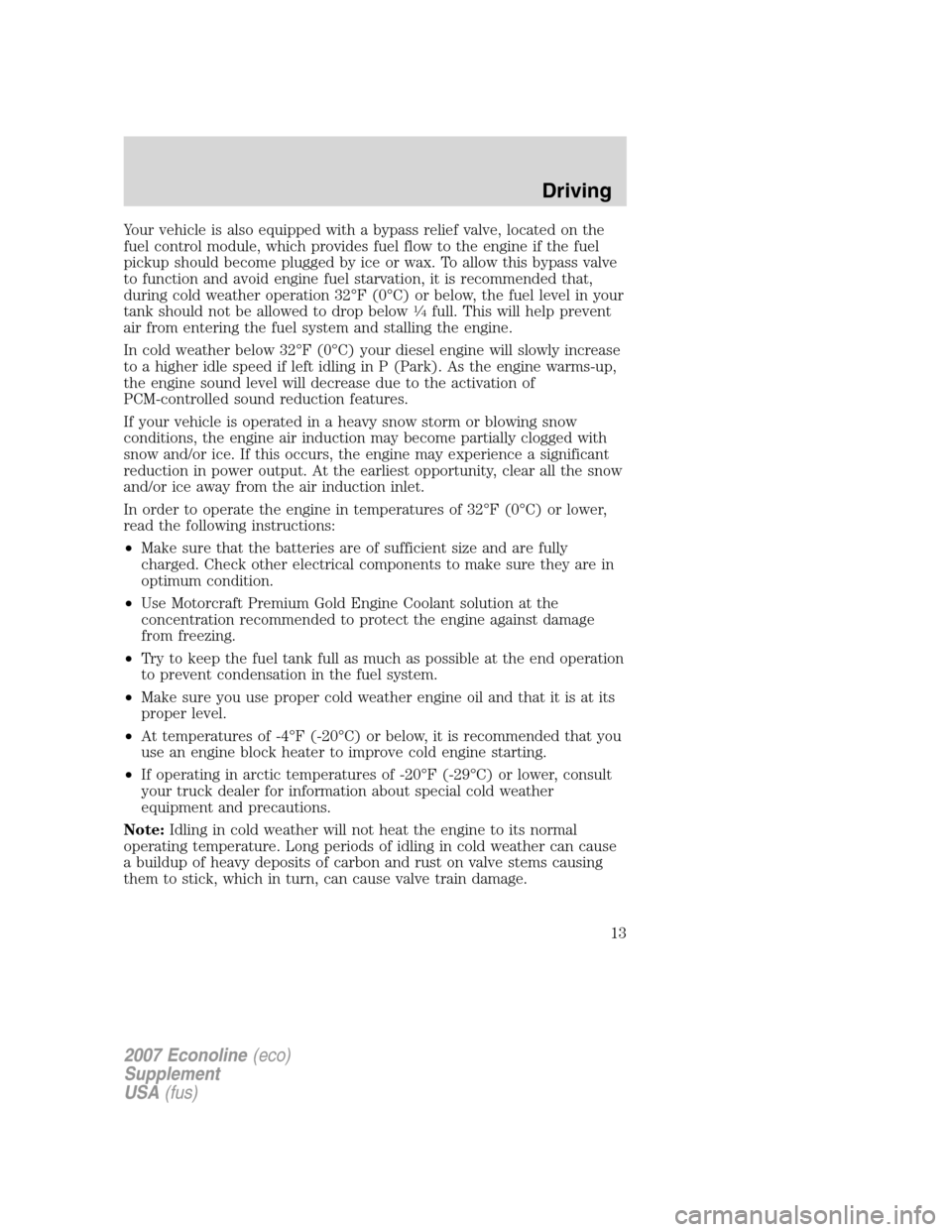 FORD SUPER DUTY 2007 1.G Diesel Supplement Manual Your vehicle is also equipped with a bypass relief valve, located on the
fuel control module, which provides fuel flow to the engine if the fuel
pickup should become plugged by ice or wax. To allow th FORD SUPER DUTY 2007 1.G Diesel Supplement Manual Your vehicle is also equipped with a bypass relief valve, located on the
fuel control module, which provides fuel flow to the engine if the fuel
pickup should become plugged by ice or wax. To allow th