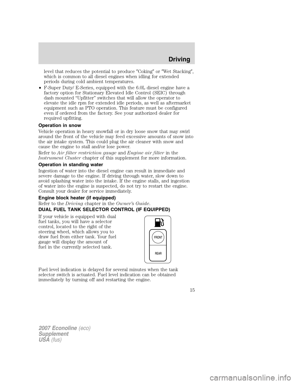 FORD SUPER DUTY 2007 1.G Diesel Supplement Manual level that reduces the potential to produceCokingorWet Stacking,
which is common to all diesel engines when idling for extended
periods during cold ambient temperatures.
•F-Super Duty/ E-Series, FORD SUPER DUTY 2007 1.G Diesel Supplement Manual level that reduces the potential to produceCokingorWet Stacking,
which is common to all diesel engines when idling for extended
periods during cold ambient temperatures.
•F-Super Duty/ E-Series,
