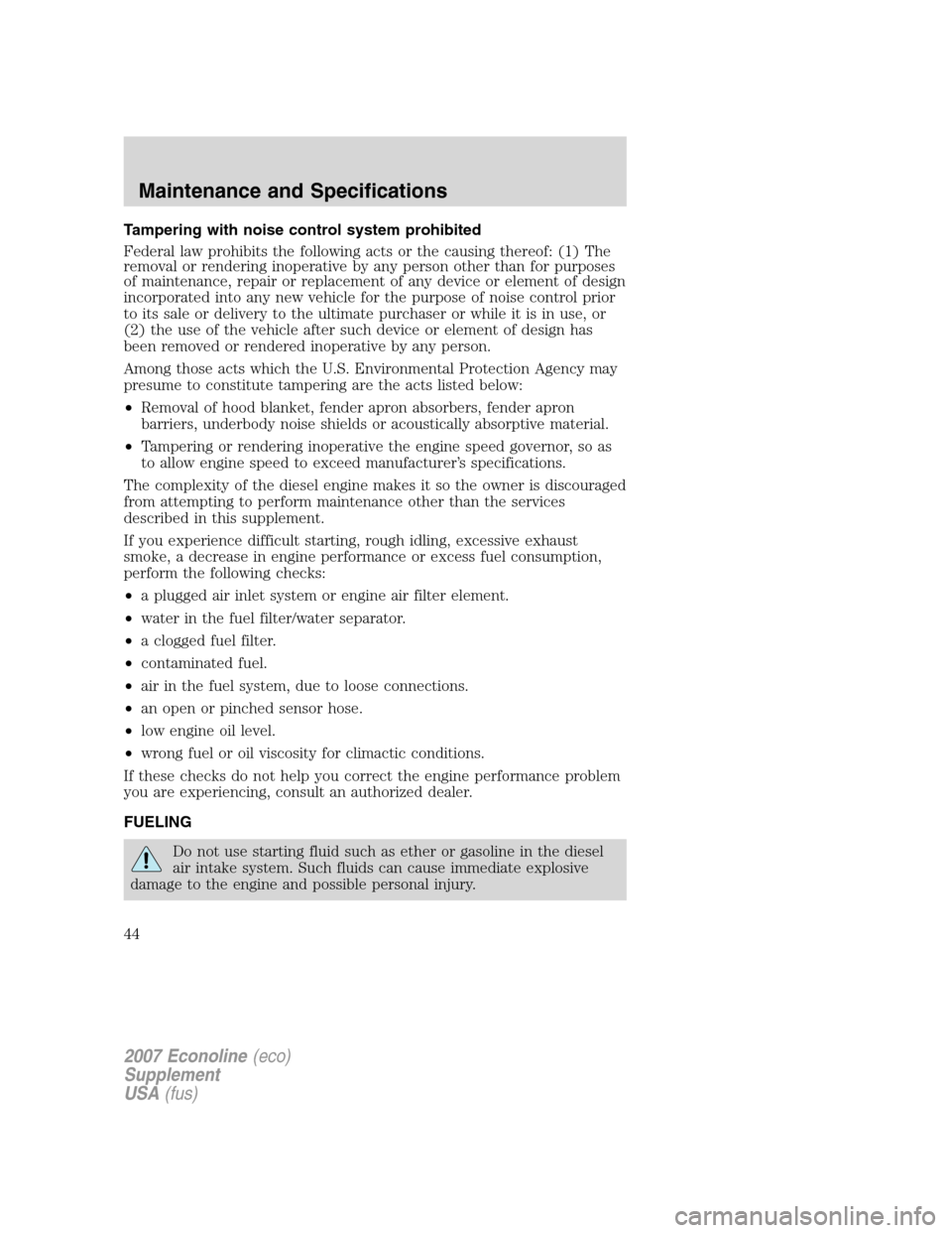 FORD SUPER DUTY 2007 1.G Diesel Supplement Manual Tampering with noise control system prohibited
Federal law prohibits the following acts or the causing thereof: (1) The
removal or rendering inoperative by any person other than for purposes
of mainte FORD SUPER DUTY 2007 1.G Diesel Supplement Manual Tampering with noise control system prohibited
Federal law prohibits the following acts or the causing thereof: (1) The
removal or rendering inoperative by any person other than for purposes
of mainte