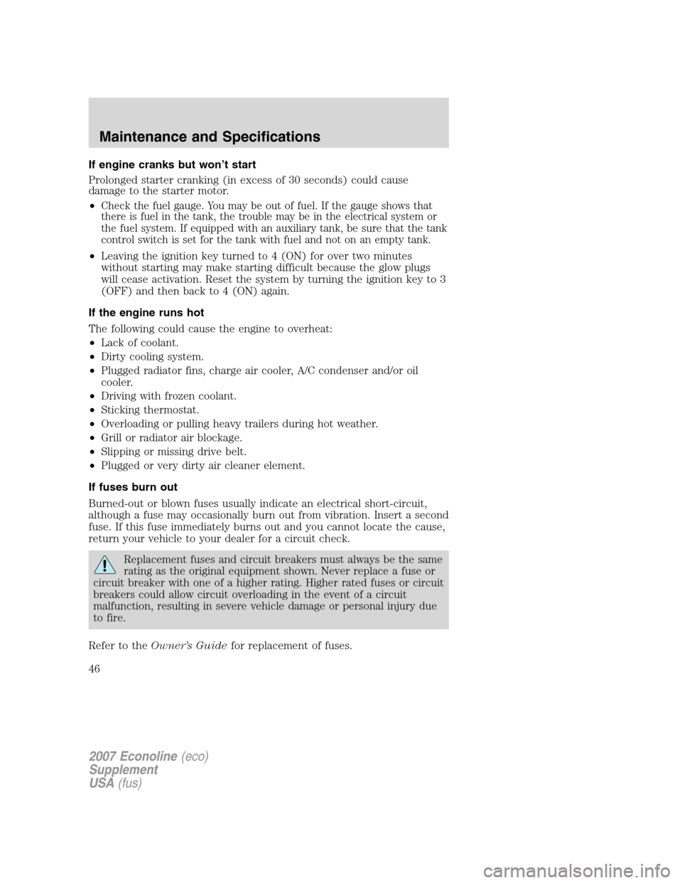 FORD SUPER DUTY 2007 1.G Diesel Supplement Manual If engine cranks but won’t start
Prolonged starter cranking (in excess of 30 seconds) could cause
damage to the starter motor.
•
Check the fuel gauge. You may be out of fuel. If the gauge shows th FORD SUPER DUTY 2007 1.G Diesel Supplement Manual If engine cranks but won’t start
Prolonged starter cranking (in excess of 30 seconds) could cause
damage to the starter motor.
•
Check the fuel gauge. You may be out of fuel. If the gauge shows th