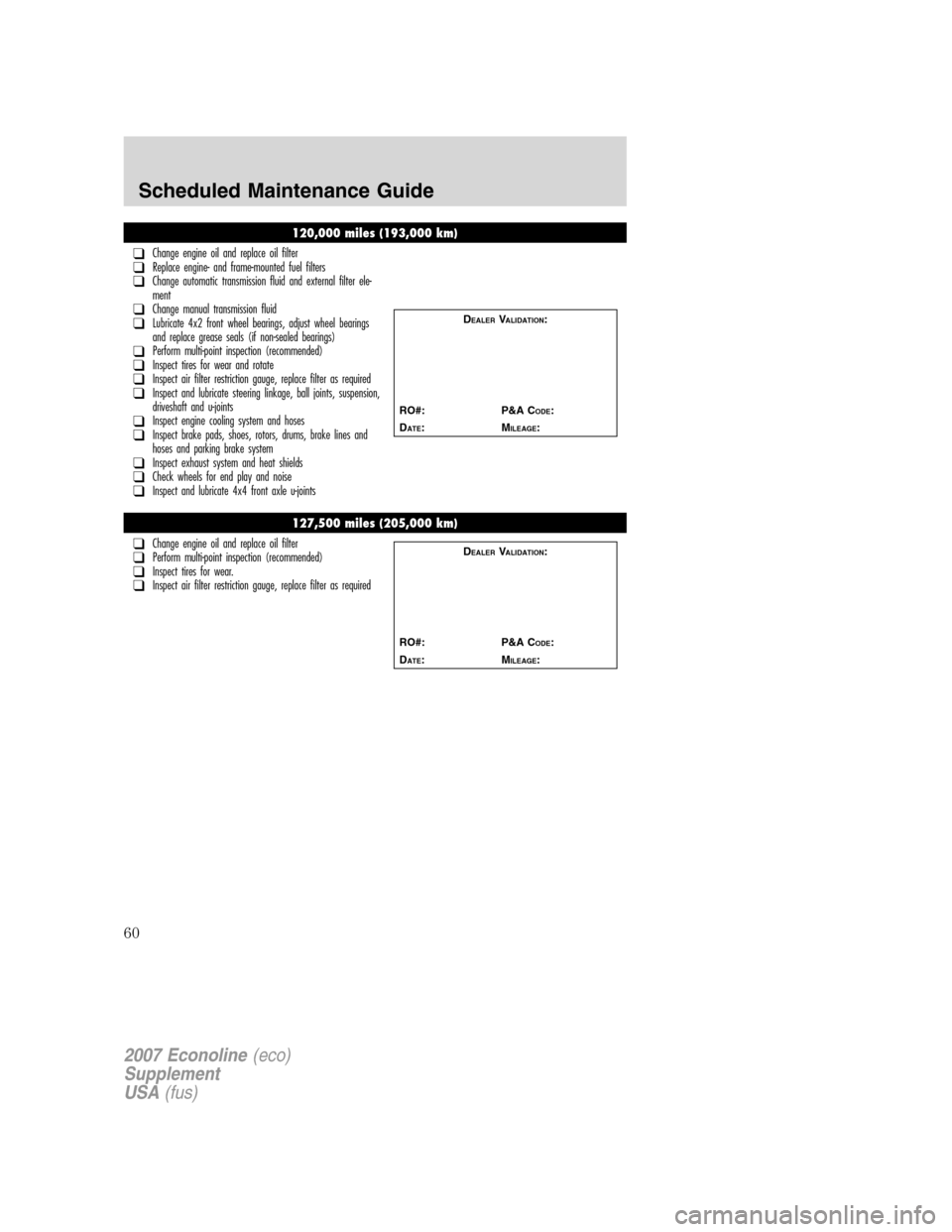 FORD SUPER DUTY 2007 1.G Diesel Supplement Manual 120,000 miles (193,000 km)
❑Change engine oil and replace oil filter❑Replace engine- and frame-mounted fuel filters❑Change automatic transmission fluid and external filter ele-
ment
❑Change ma FORD SUPER DUTY 2007 1.G Diesel Supplement Manual 120,000 miles (193,000 km)
❑Change engine oil and replace oil filter❑Replace engine- and frame-mounted fuel filters❑Change automatic transmission fluid and external filter ele-
ment
❑Change ma