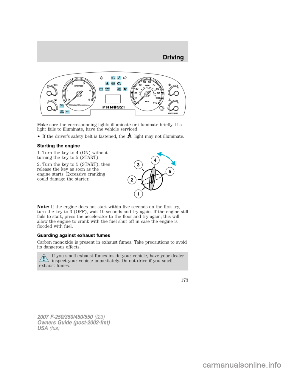 FORD SUPER DUTY 2007 1.G Owners Manual Make sure the corresponding lights illuminate or illuminate briefly. If a
light fails to illuminate, have the vehicle serviced.
•If the driver’s safety belt is fastened, the
light may not illumina FORD SUPER DUTY 2007 1.G Owners Manual Make sure the corresponding lights illuminate or illuminate briefly. If a
light fails to illuminate, have the vehicle serviced.
•If the driver’s safety belt is fastened, the
light may not illumina
