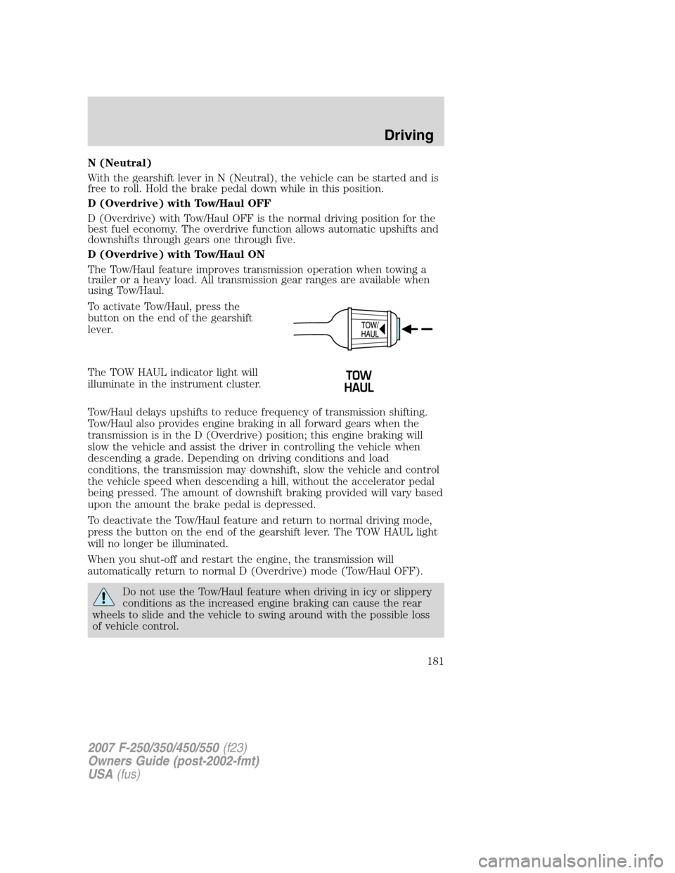 FORD SUPER DUTY 2007 1.G Owners Manual N (Neutral)
With the gearshift lever in N (Neutral), the vehicle can be started and is
free to roll. Hold the brake pedal down while in this position.
D (Overdrive) with Tow/Haul OFF
D (Overdrive) wit FORD SUPER DUTY 2007 1.G Owners Manual N (Neutral)
With the gearshift lever in N (Neutral), the vehicle can be started and is
free to roll. Hold the brake pedal down while in this position.
D (Overdrive) with Tow/Haul OFF
D (Overdrive) wit