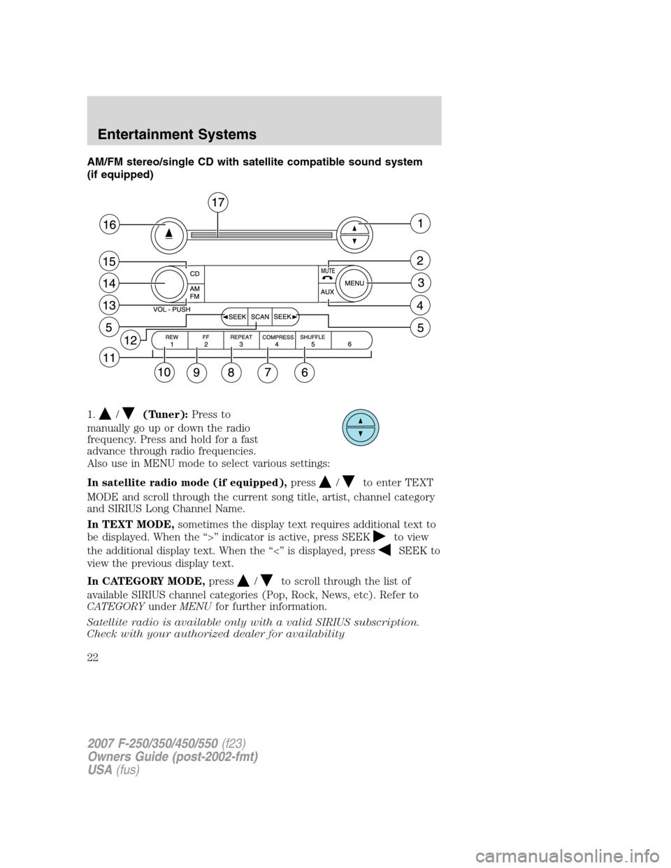 FORD SUPER DUTY 2007 1.G Owners Manual AM/FM stereo/single CD with satellite compatible sound system
(if equipped)
1.
/(Tuner):Press to
manually go up or down the radio
frequency. Press and hold for a fast
advance through radio frequencies FORD SUPER DUTY 2007 1.G Owners Manual AM/FM stereo/single CD with satellite compatible sound system
(if equipped)
1.
/(Tuner):Press to
manually go up or down the radio
frequency. Press and hold for a fast
advance through radio frequencies