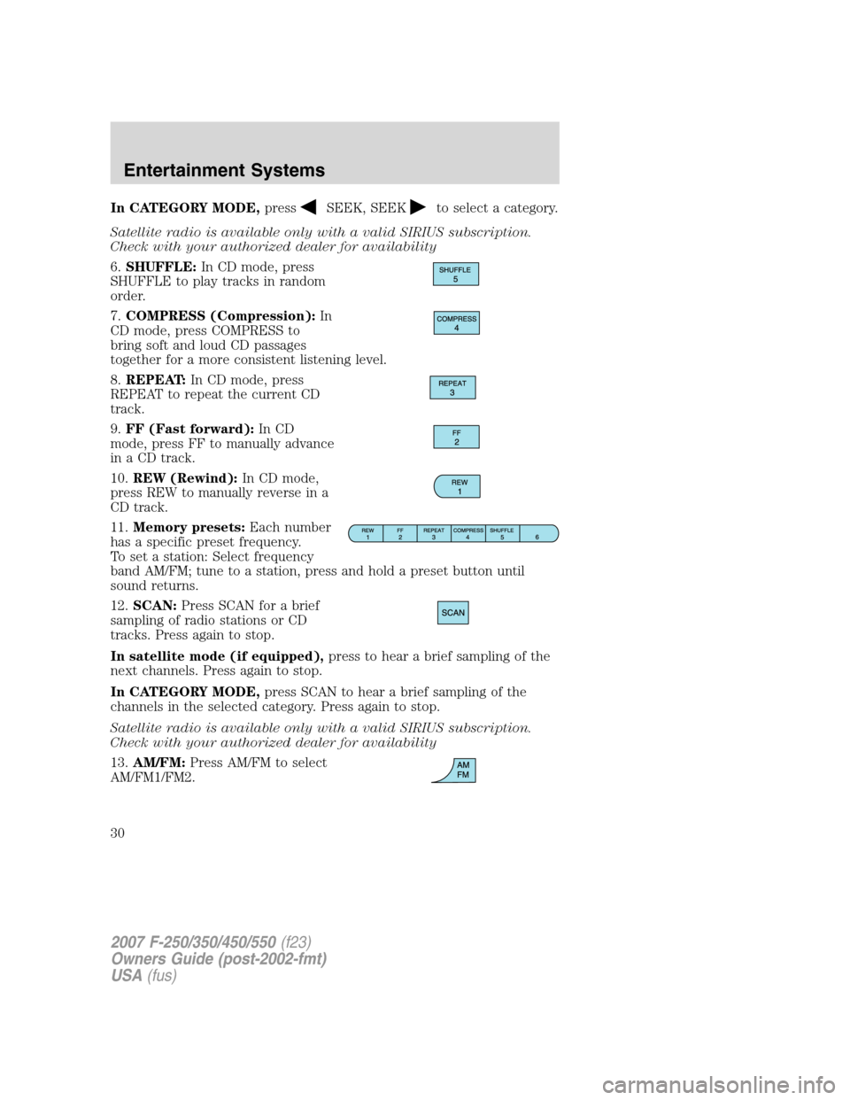FORD SUPER DUTY 2007 1.G Owners Manual In CATEGORY MODE,pressSEEK, SEEKto select a category.
Satellite radio is available only with a valid SIRIUS subscription.
Check with your authorized dealer for availability
6.SHUFFLE:In CD mode, press FORD SUPER DUTY 2007 1.G Owners Manual In CATEGORY MODE,pressSEEK, SEEKto select a category.
Satellite radio is available only with a valid SIRIUS subscription.
Check with your authorized dealer for availability
6.SHUFFLE:In CD mode, press