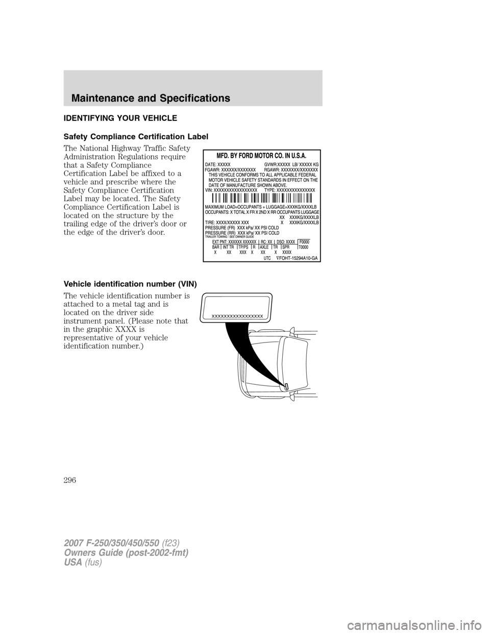 FORD SUPER DUTY 2007 1.G Owners Manual IDENTIFYING YOUR VEHICLE
Safety Compliance Certification Label
The National Highway Traffic Safety
Administration Regulations require
that a Safety Compliance
Certification Label be affixed to a
vehic