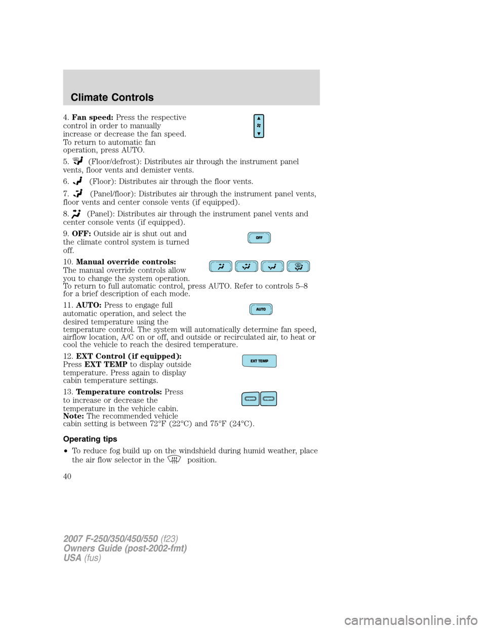 FORD SUPER DUTY 2007 1.G Owners Manual 4.Fan speed:Press the respective
control in order to manually
increase or decrease the fan speed.
To return to automatic fan
operation, press AUTO.
5.
(Floor/defrost): Distributes air through the inst FORD SUPER DUTY 2007 1.G Owners Manual 4.Fan speed:Press the respective
control in order to manually
increase or decrease the fan speed.
To return to automatic fan
operation, press AUTO.
5.
(Floor/defrost): Distributes air through the inst