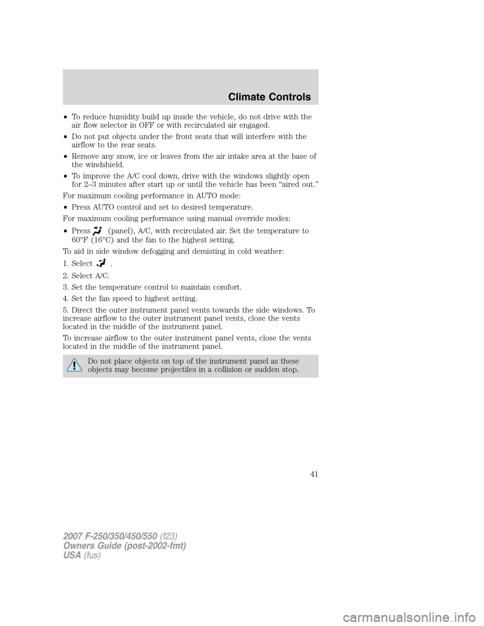 FORD SUPER DUTY 2007 1.G Owners Manual •To reduce humidity build up inside the vehicle, do not drive with the
air flow selector in OFF or with recirculated air engaged.
•Do not put objects under the front seats that will interfere with FORD SUPER DUTY 2007 1.G Owners Manual •To reduce humidity build up inside the vehicle, do not drive with the
air flow selector in OFF or with recirculated air engaged.
•Do not put objects under the front seats that will interfere with