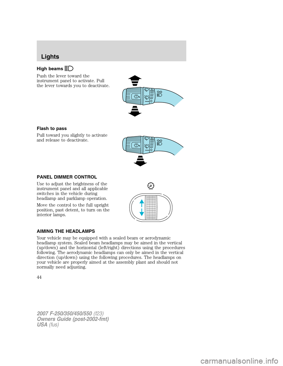 FORD SUPER DUTY 2007 1.G Owners Manual High beams
Push the lever toward the
instrument panel to activate. Pull
the lever towards you to deactivate.
Flash to pass
Pull toward you slightly to activate
and release to deactivate.
PANEL DIMMER 