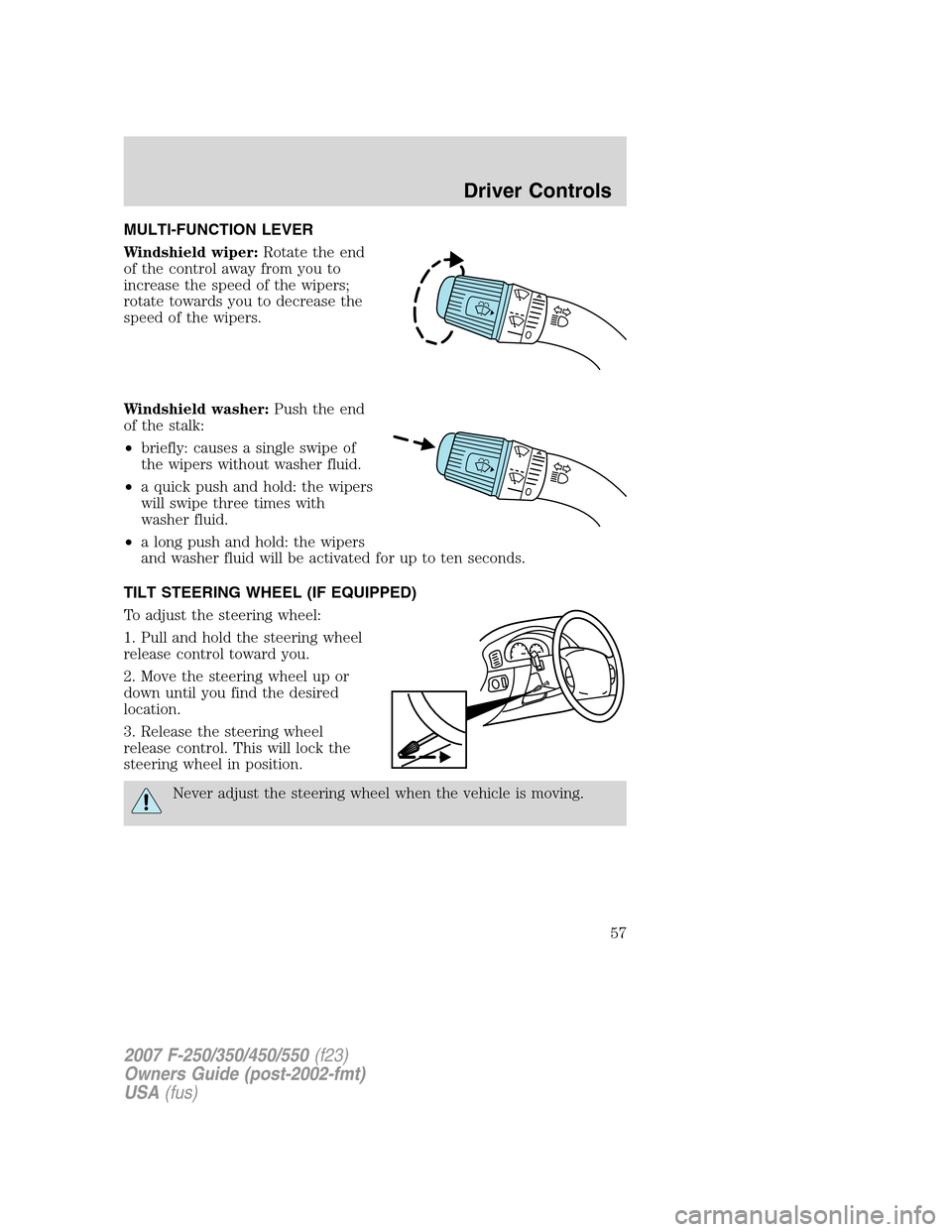 FORD SUPER DUTY 2007 1.G Owners Manual MULTI-FUNCTION LEVER
Windshield wiper:Rotate the end
of the control away from you to
increase the speed of the wipers;
rotate towards you to decrease the
speed of the wipers.
Windshield washer:Push th