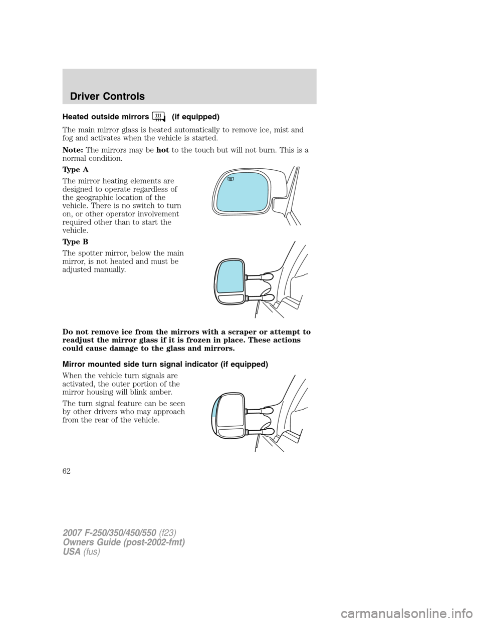FORD SUPER DUTY 2007 1.G Owners Manual Heated outside mirrors(if equipped)
The main mirror glass is heated automatically to remove ice, mist and
fog and activates when the vehicle is started.
Note:The mirrors may behotto the touch but will FORD SUPER DUTY 2007 1.G Owners Manual Heated outside mirrors(if equipped)
The main mirror glass is heated automatically to remove ice, mist and
fog and activates when the vehicle is started.
Note:The mirrors may behotto the touch but will