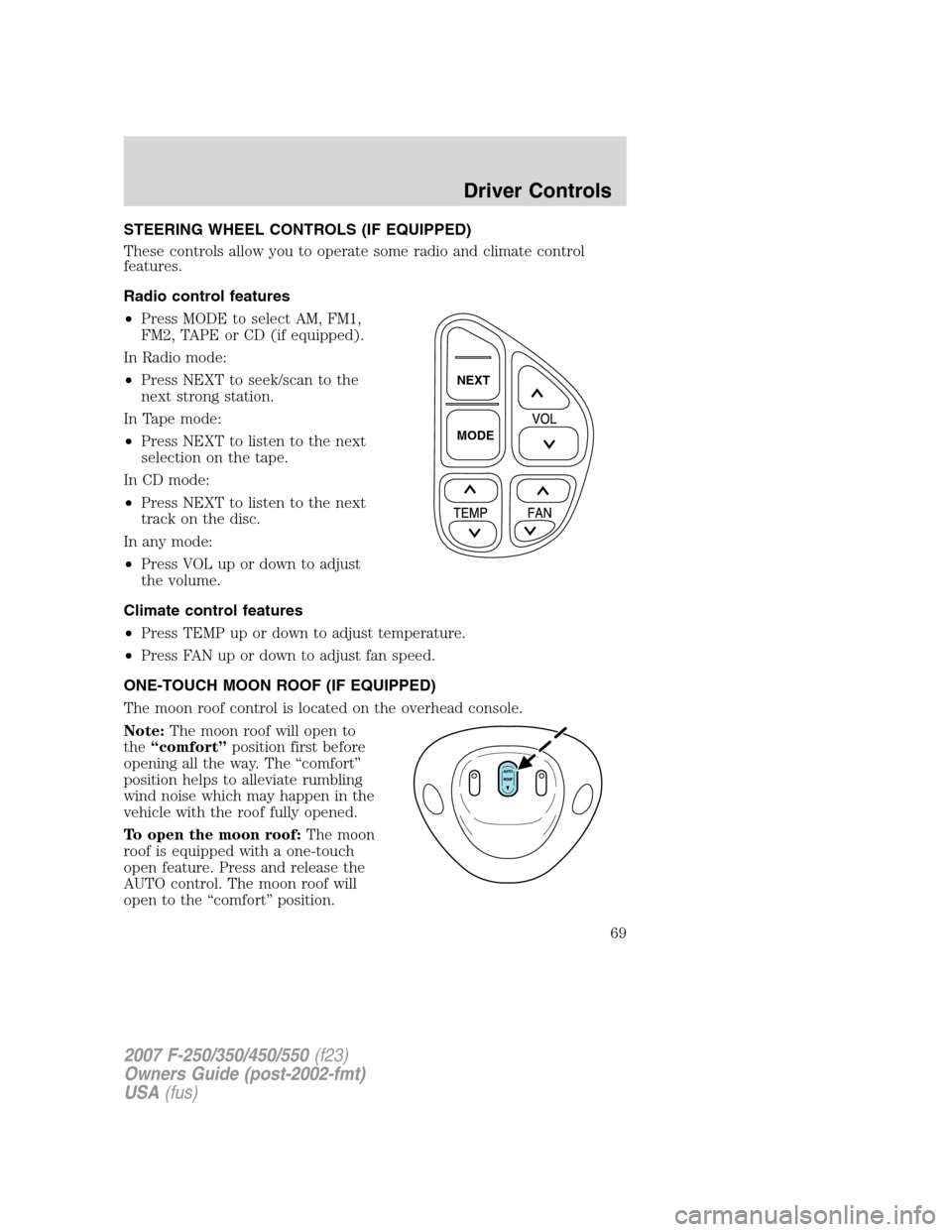 FORD SUPER DUTY 2007 1.G Owners Manual STEERING WHEEL CONTROLS (IF EQUIPPED)
These controls allow you to operate some radio and climate control
features.
Radio control features
•Press MODE to select AM, FM1,
FM2, TAPE or CD (if equipped) FORD SUPER DUTY 2007 1.G Owners Manual STEERING WHEEL CONTROLS (IF EQUIPPED)
These controls allow you to operate some radio and climate control
features.
Radio control features
•Press MODE to select AM, FM1,
FM2, TAPE or CD (if equipped)