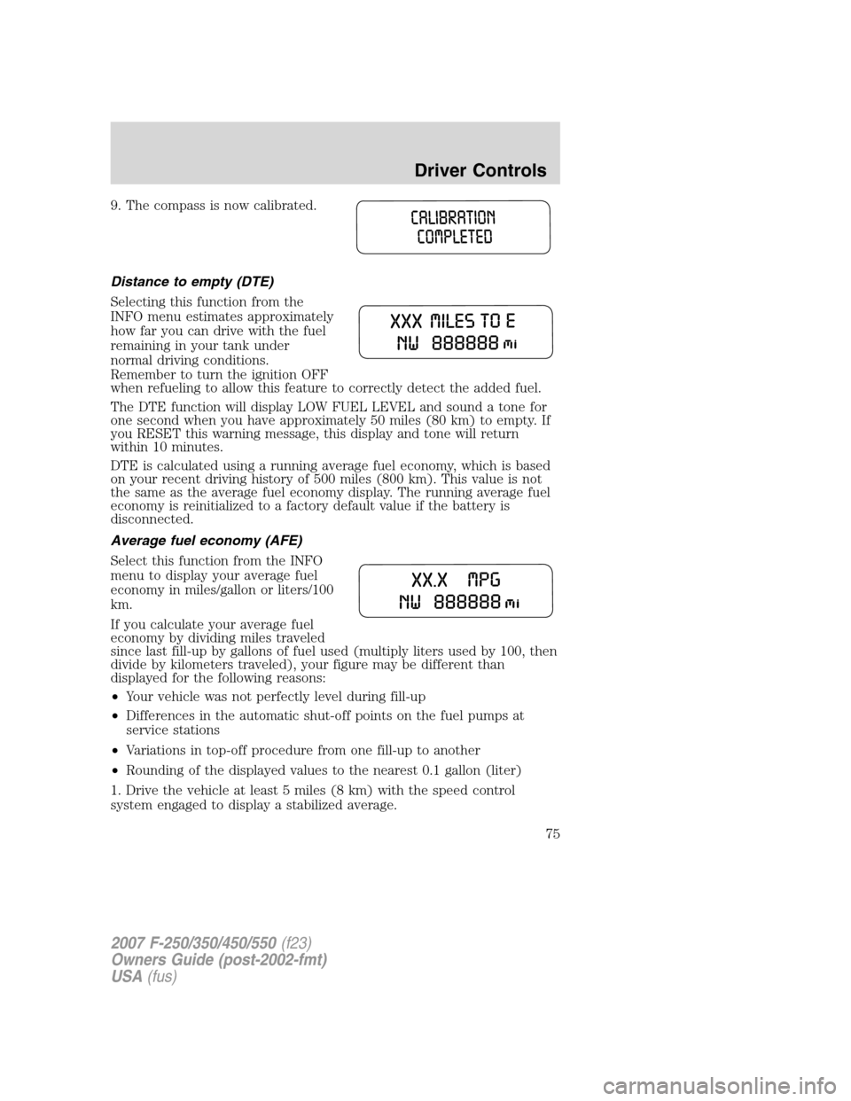 FORD SUPER DUTY 2007 1.G Owners Manual 9. The compass is now calibrated.
Distance to empty (DTE)
Selecting this function from the
INFO menu estimates approximately
how far you can drive with the fuel
remaining in your tank under
normal dri FORD SUPER DUTY 2007 1.G Owners Manual 9. The compass is now calibrated.
Distance to empty (DTE)
Selecting this function from the
INFO menu estimates approximately
how far you can drive with the fuel
remaining in your tank under
normal dri