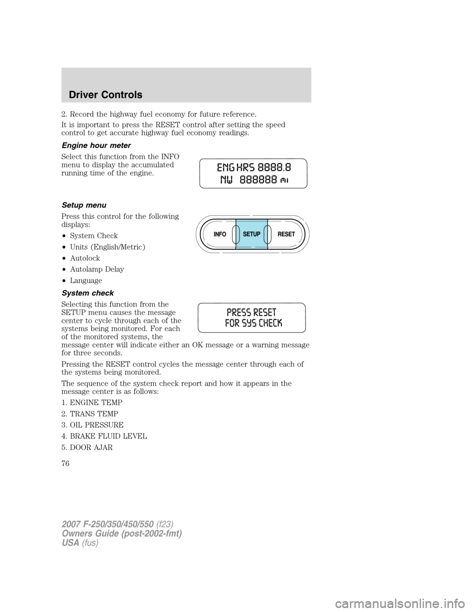 FORD SUPER DUTY 2007 1.G Owners Manual 2. Record the highway fuel economy for future reference.
It is important to press the RESET control after setting the speed
control to get accurate highway fuel economy readings.
Engine hour meter
Sel FORD SUPER DUTY 2007 1.G Owners Manual 2. Record the highway fuel economy for future reference.
It is important to press the RESET control after setting the speed
control to get accurate highway fuel economy readings.
Engine hour meter
Sel