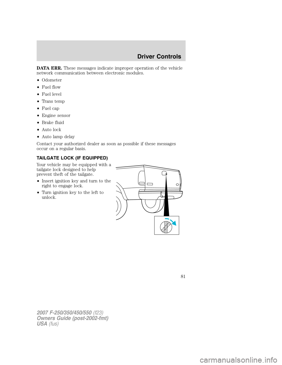 FORD SUPER DUTY 2007 1.G Owners Manual DATA ERR.These messages indicate improper operation of the vehicle
network communication between electronic modules.
•Odometer
•Fuel flow
•Fuel level
•Trans temp
•Fuel cap
•Engine sensor

